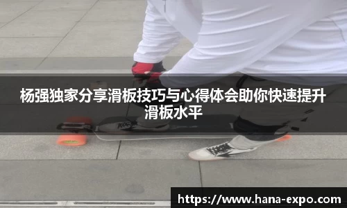 杨强独家分享滑板技巧与心得体会助你快速提升滑板水平
